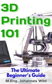 3D printing 101 : the ulmimate beginner's guide cover image