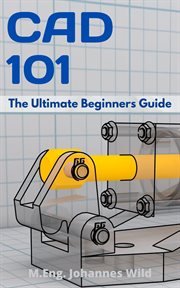 CAD 101; : THE ULTIMATE BEGINNERS GUIDE cover image