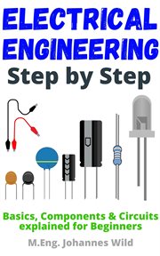 Electrical engineering step by step : basics, components & circuits explained for beginners cover image