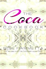 The Coca Cookbook : 35 Recipes With the Forbidden Superfood cover image