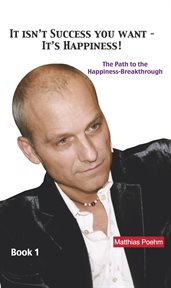 It Isn't Success You Want : It's Happiness! cover image