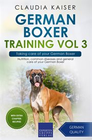 German boxer training, vol 3: taking care of your german boxer: nutrition, common diseases and ge cover image