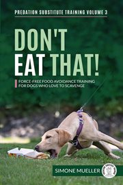 Don't Eat That! : Force-Free Food Avoidance Training for Dogs who Love to Scavenge cover image