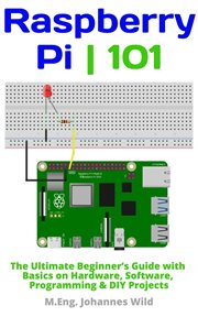 Raspberry Pi 101 : the ultimate beginner's guide with basics on hardware, software, programming & DIY projects cover image