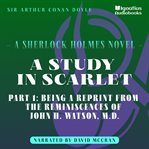 A Study in Scarlet (Part 1 : Being a Reprint From the Reminiscences of John H. Watson, M.D.) cover image