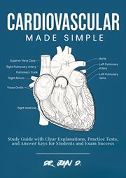 Cardiovascular Made Simple : Study Guide With Clear Explanations, Practice Tests, And Answer Keys For Students And Exam Success cover image
