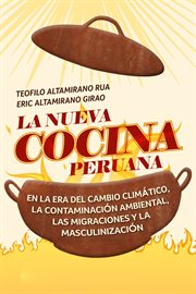La nueva cocina peruana. En la era del cambio climático, la contaminación ambiental, las migraciones y la masculinización cover image