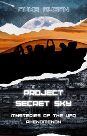 Project Secret Sky : Mysteries of the UFO Phenomenon. Project Secret Sky cover image