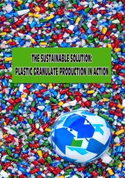 The Sustainable Solution : Plastic Granulate Production in Action. Money from trash cover image