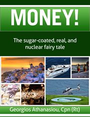 Money! the sugar-coated, real, and nuclear fairy tale : Coated, Real, and Nuclear Fairy Tale cover image