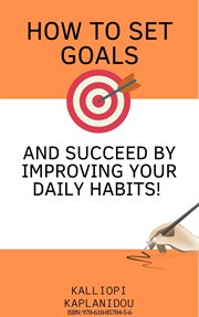 How to Set Goals and Succeed by Improving Your Daily Habits cover image