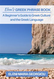 Eleni's greek phrase book: a beginner's guide to greek culture and the greek language : A Beginner's Guide to Greek Culture and the Greek Language cover image