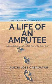 Back on My Two Feet : A Life of an Amputee. Inspiring Resilience, Triumph, and the Power of the Human cover image