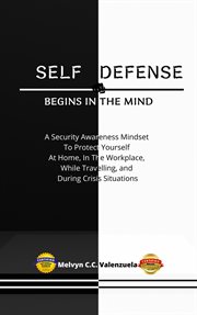 Self defense begins in the mind: a security awareness mindset to protect yourself at home, in the wo cover image