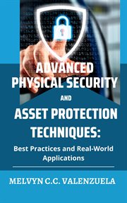 Advanced physical security and asset protection techniques : best practices and real-world applications cover image
