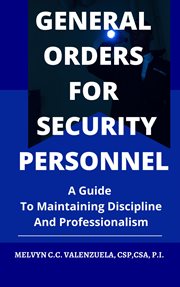 General orders for security personnel: a guide to maintaining discipline and professionalism : A Guide to Maintaining Discipline and Professionalism cover image