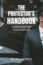 The Protector's Handbook: A Comprehensive Guide to Close Protection : A Comprehensive Guide to Close Protection cover image