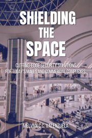 Shielding the Space : Cutting. Edge Security Solutions for Today's Malls and Commercial Complexes cover image
