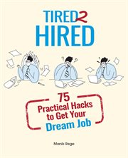 Tired 2 Hired : 75 Practical Hacks to Get Your Dream Job cover image