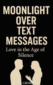 Moonlight over Text Messages : Love In The Age Of Silence cover image