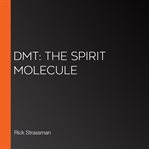 DMT: The Spirit Molecule cover image