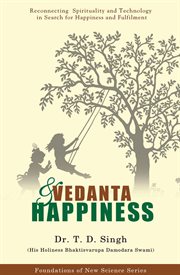 Vedanta and happiness - reconnecting spirituality and technology in search for happiness and fulf : Reconnecting Spirituality and Technology in Search for Happiness and Fulf cover image