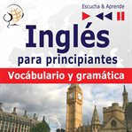 Inglés para principiantes – escucha & aprende. Vocabulario y gramática básica cover image