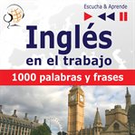 Inglés en el trabajo – escucha & aprende:. 1000 palabras y frases básicas cover image