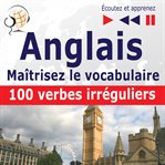Maîtrisez le  vocabulaire anglais: 100 verbes irréguliers (niveau débutant / intermédiaire: a2- cover image