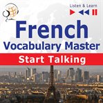French vocabulary master: start talking. 30 Topics at Elementary Level: A1-A2 cover image