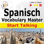 Spanish vocabulary master: start talking. 30 Topics at Elementary Level: A1-A2 cover image