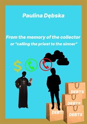 From the memory of the collector - or "calling the priest to the sinner" : Or "Calling the Priest to the Sinner" cover image