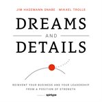 Dreams and details – reinvent your business and your leadership from a position of strength cover image