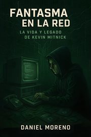 Fantasma en la Red : La Vida Y Legado De Kevin Mitnick cover image
