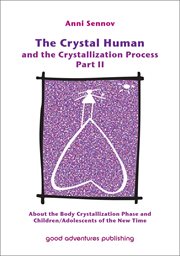 The Crystal Human and the Crystallization Process Part II : About the Body Crystallization Phase and Children/Adolescents of the New Time. Crystal Human and the Crystallization Process cover image