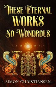 These Eternal Works So Wondrous cover image