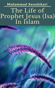 THE LIFE OF PROPHET JESUS (ISA) IN ISLAM cover image