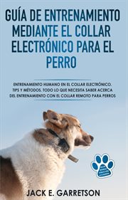 Guía de entrenamiento mediante el collar electrónico para el perro. Todo Lo Que Necesita Saber Acerca Del Entrenamiento Con El Collar Remoto Para Perros cover image