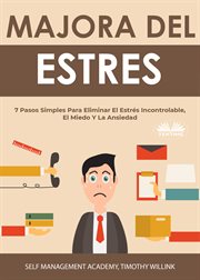 Manejo del estrés. 7 Pasos Simples Para Eliminar El Estrés Incontrolable, El Miedo Y La Ansiedad cover image