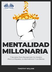 Mentalidad millonaria. 7 Secretos Para Reorganizar Su Cerebro Para La Riqueza, La Abundancia Y Los Bienes cover image