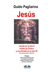 Jesús, nacido en el año 6 «antes de cristo» y crucificado en el año 30 (una aproximación histórica). Ensayo cover image