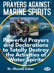 Prayers against marine spirits. Powerful Prayers And Declarations To Totally Destroy The Activities Of Water Spirits cover image