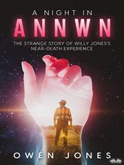 A night in annwn. The Story Of Willy Jones' NDE cover image