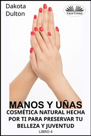 Manos Y Uñas Cosmética Natural Hecha Por Ti Para Preservar Tu Belleza Y Juventud cover image