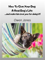 How to Give Your Dog a Real Dog's Life cover image