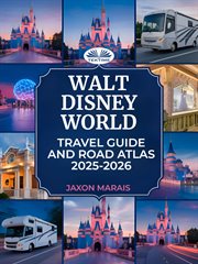 Walt Disney World Travel Guide and Road Atlas 2025 - 2026 : Park Maps, Itineraries, Must-see Attractions, Dining, And Insider Tips For Families And Visitors cover image