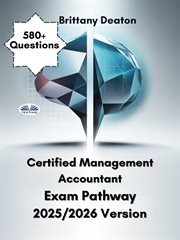Certified Management Accountant Exam Pathway 2025/2026 Version : Prepare With Purpose With Over 580 Practice Questions And Detailed Insights cover image