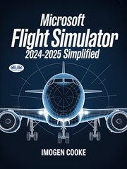 Microsoft Flight Simulator 2024-2025 Simplified : Understanding Aircraft Missions And Flight Methods cover image