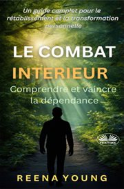 Le Combat Intérieur: Comprendre Et Vaincre La Dépendance : Un Guide Complet Pour Le Rétablissement Et La Transformation Personnelle cover image