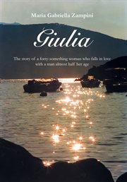 Giulia. The Story Of A Forty-something Woman Who Falls In Love With A Man Almost Half Her Age cover image